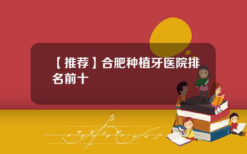 【推荐】合肥种植牙医院排名前十
