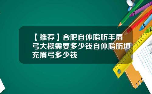 【推荐】合肥自体脂肪丰眉弓大概需要多少钱自体脂肪填充眉弓多少钱