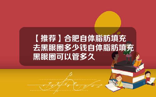 【推荐】合肥自体脂肪填充去黑眼圈多少钱自体脂肪填充黑眼圈可以管多久
