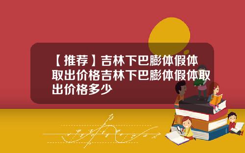 【推荐】吉林下巴膨体假体取出价格吉林下巴膨体假体取出价格多少