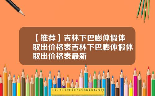 【推荐】吉林下巴膨体假体取出价格表吉林下巴膨体假体取出价格表最新