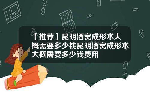 【推荐】昆明酒窝成形术大概需要多少钱昆明酒窝成形术大概需要多少钱费用
