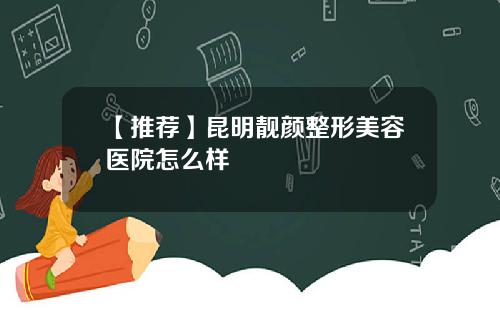 【推荐】昆明靓颜整形美容医院怎么样