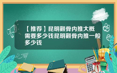 【推荐】昆明颧骨内推大概需要多少钱昆明颧骨内推一般多少钱