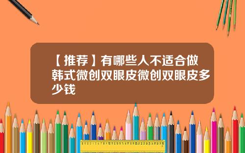 【推荐】有哪些人不适合做韩式微创双眼皮微创双眼皮多少钱