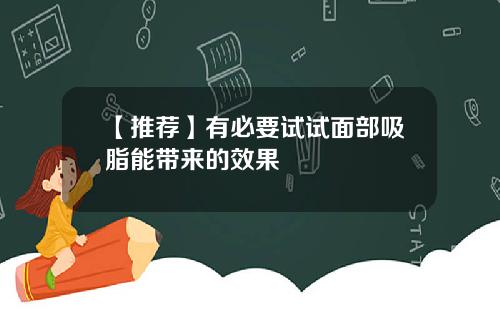 【推荐】有必要试试面部吸脂能带来的效果