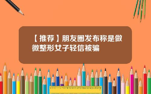 【推荐】朋友圈发布称是做微整形女子轻信被骗