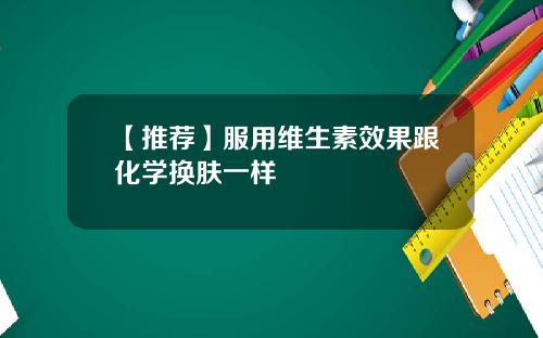 【推荐】服用维生素效果跟化学换肤一样