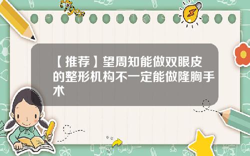 【推荐】望周知能做双眼皮的整形机构不一定能做隆胸手术