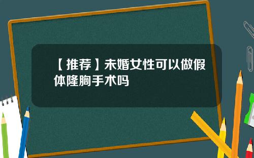 【推荐】未婚女性可以做假体隆胸手术吗