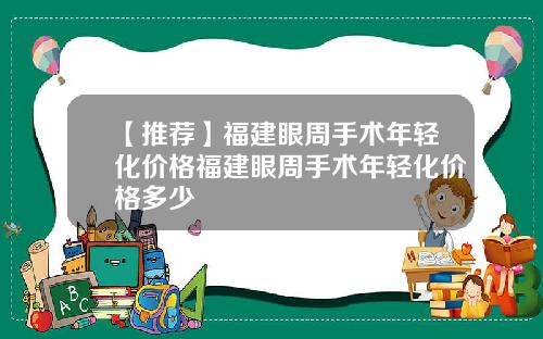 【推荐】福建眼周手术年轻化价格福建眼周手术年轻化价格多少