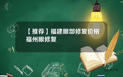 【推荐】福建眼部修复价格福州眼修复