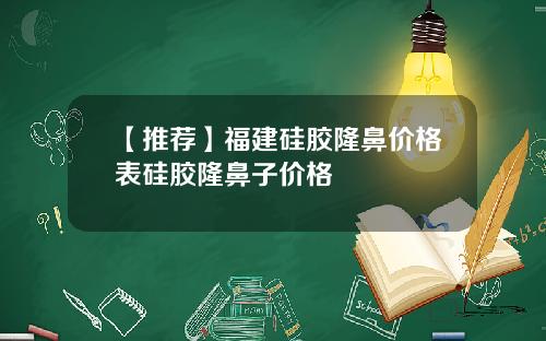 【推荐】福建硅胶隆鼻价格表硅胶隆鼻子价格