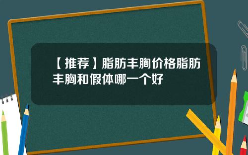 【推荐】脂肪丰胸价格脂肪丰胸和假体哪一个好