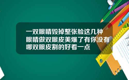 一双眼睛毁掉整张脸这几种眼睛做双眼皮美爆了有你没有哪双眼皮割的好看一点
