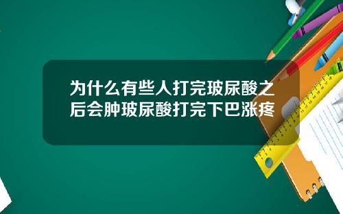 为什么有些人打完玻尿酸之后会肿玻尿酸打完下巴涨疼