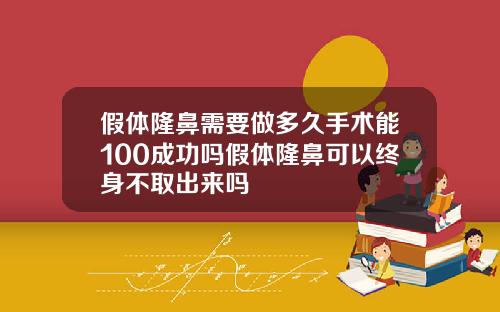 假体隆鼻需要做多久手术能100成功吗假体隆鼻可以终身不取出来吗