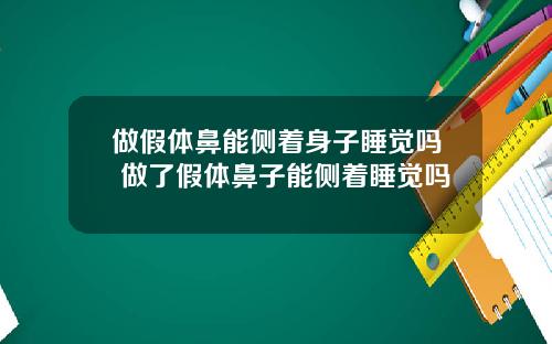 做假体鼻能侧着身子睡觉吗 做了假体鼻子能侧着睡觉吗