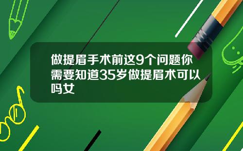做提眉手术前这9个问题你需要知道35岁做提眉术可以吗女
