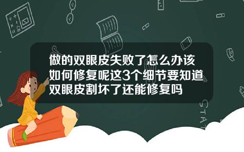 做的双眼皮失败了怎么办该如何修复呢这3个细节要知道双眼皮割坏了还能修复吗