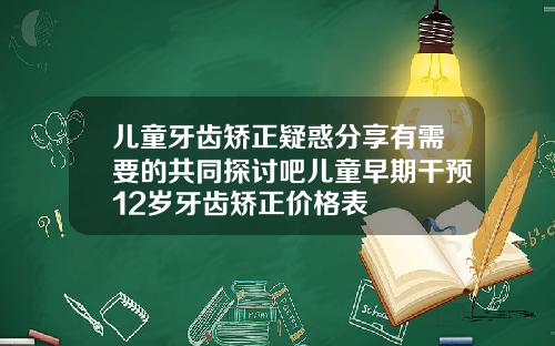 儿童牙齿矫正疑惑分享有需要的共同探讨吧儿童早期干预12岁牙齿矫正价格表