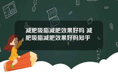 减肥吸脂减肥效果好吗 减肥吸脂减肥效果好吗知乎