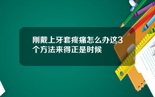 刚戴上牙套疼痛怎么办这3个方法来得正是时候