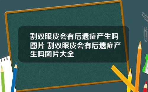 割双眼皮会有后遗症产生吗图片 割双眼皮会有后遗症产生吗图片大全