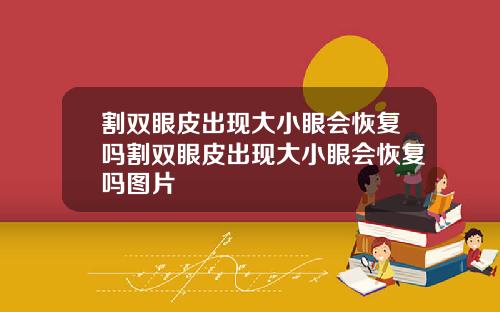 割双眼皮出现大小眼会恢复吗割双眼皮出现大小眼会恢复吗图片