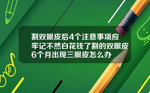 割双眼皮后4个注意事项应牢记不然白花钱了割的双眼皮6个月出现三眼皮怎么办