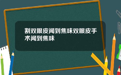 割双眼皮闻到焦味双眼皮手术闻到焦味