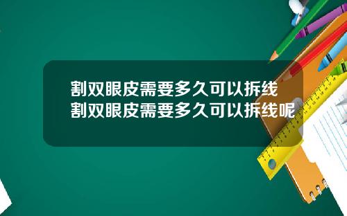 割双眼皮需要多久可以拆线割双眼皮需要多久可以拆线呢