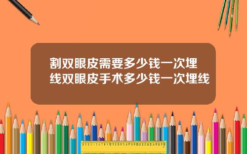 割双眼皮需要多少钱一次埋线双眼皮手术多少钱一次埋线