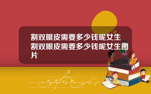 割双眼皮需要多少钱呢女生割双眼皮需要多少钱呢女生图片