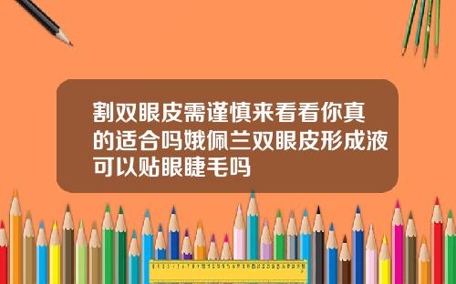 割双眼皮需谨慎来看看你真的适合吗娥佩兰双眼皮形成液可以贴眼睫毛吗