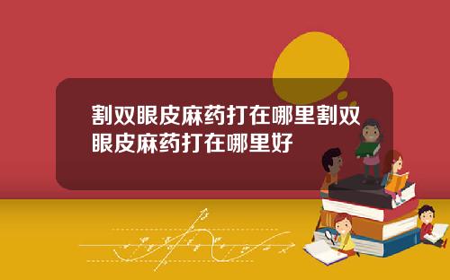 割双眼皮麻药打在哪里割双眼皮麻药打在哪里好