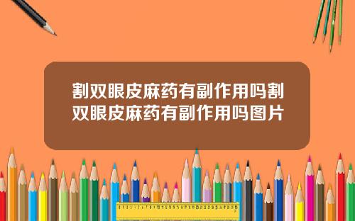割双眼皮麻药有副作用吗割双眼皮麻药有副作用吗图片