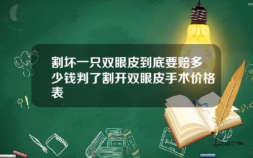 割坏一只双眼皮到底要赔多少钱判了割开双眼皮手术价格表