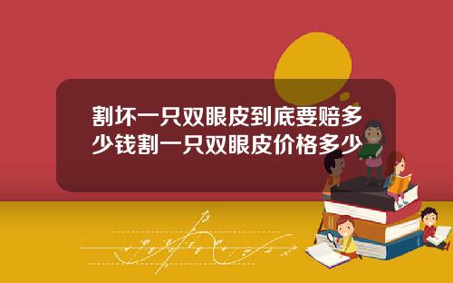 割坏一只双眼皮到底要赔多少钱割一只双眼皮价格多少