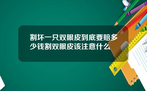 割坏一只双眼皮到底要赔多少钱割双眼皮该注意什么