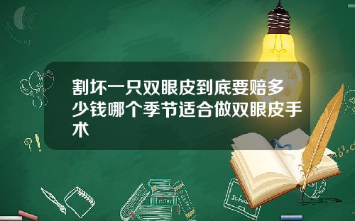 割坏一只双眼皮到底要赔多少钱哪个季节适合做双眼皮手术