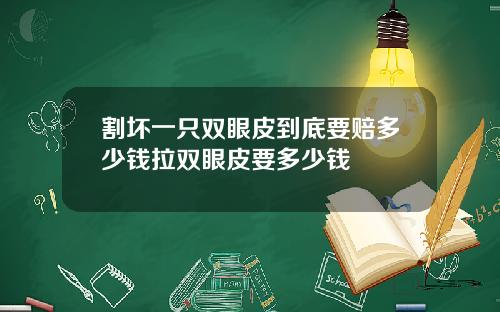 割坏一只双眼皮到底要赔多少钱拉双眼皮要多少钱