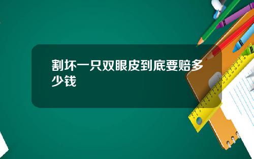 割坏一只双眼皮到底要赔多少钱