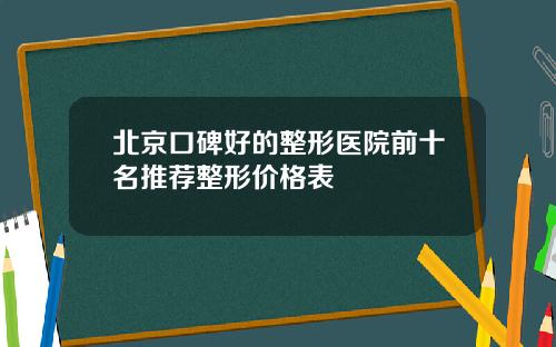 北京口碑好的整形医院前十名推荐整形价格表