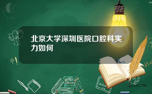 北京大学深圳医院口腔科实力如何