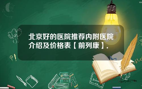 北京好的医院推荐内附医院介绍及价格表【前列康】.