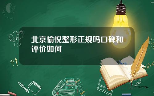 北京愉悦整形正规吗口碑和评价如何