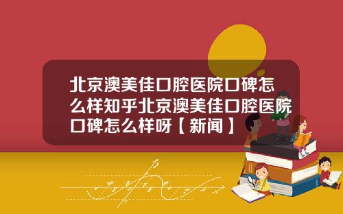 北京澳美佳口腔医院口碑怎么样知乎北京澳美佳口腔医院口碑怎么样呀【新闻】