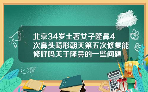 北京34岁土著女子隆鼻4次鼻头畸形朝天第五次修复能修好吗关于隆鼻的一些问题