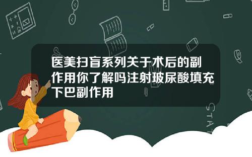 医美扫盲系列关于术后的副作用你了解吗注射玻尿酸填充下巴副作用